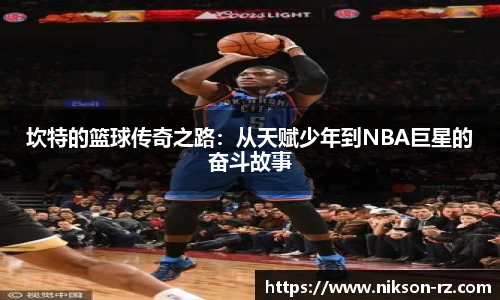 坎特的篮球传奇之路：从天赋少年到NBA巨星的奋斗故事